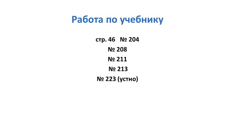 Работа по учебнику стр. 46 № 204 № 208 № 211 № 213 № 223 (устно)