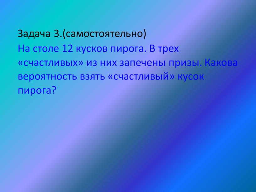 Задача 3.(самостоятельно) На столе 12 кусков пирога