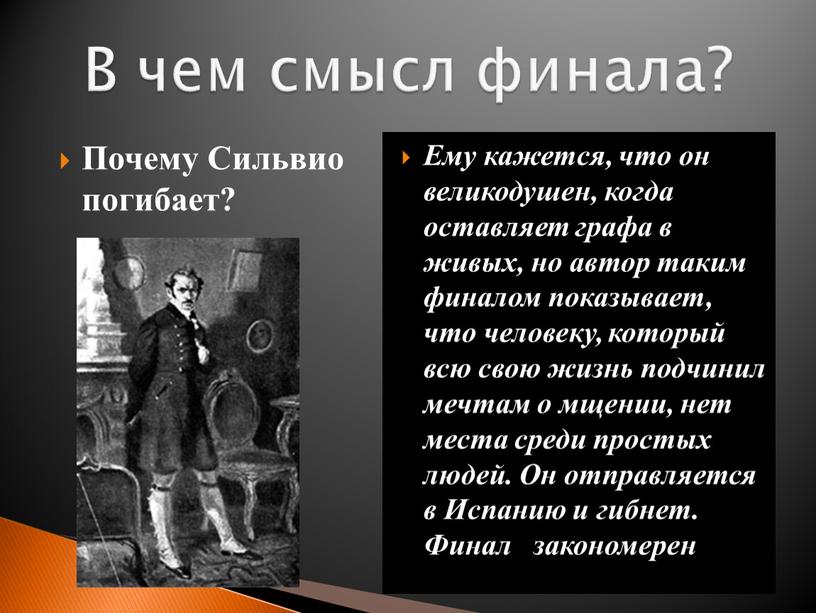 Почему Сильвио погибает? Ему кажется, что он великодушен, когда оставляет графа в живых, но автор таким финалом показывает, что человеку, который всю свою жизнь подчинил…