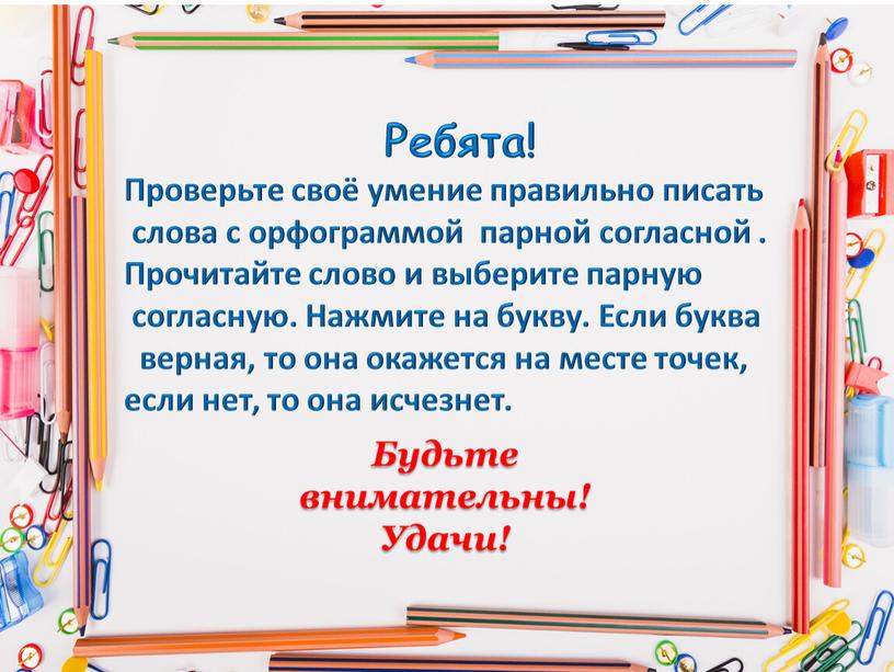 Ребята! Проверьте своё умение правильно писать слова с орфограммой парной согласной