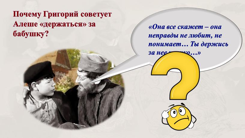 Почему Григорий советует Алеше «держаться» за бабушку? «Она все скажет – она неправды не любит, не понимает…