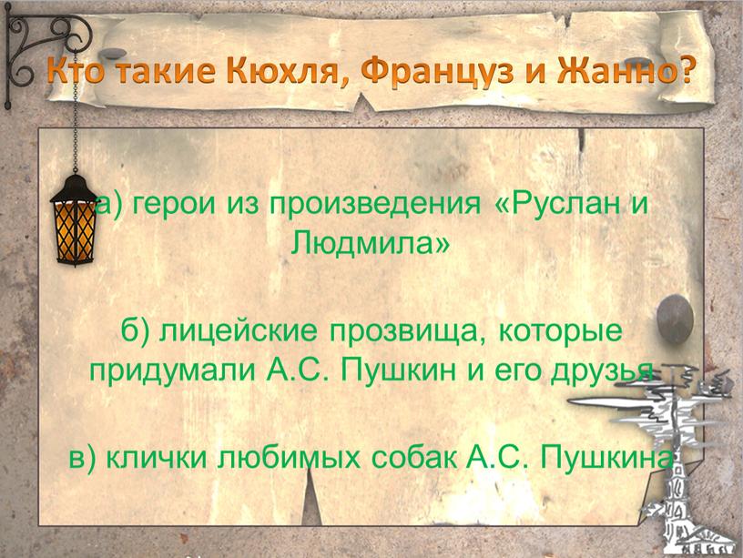 Кто такие Кюхля, Француз и Жанно? а) герои из произведения «Руслан и