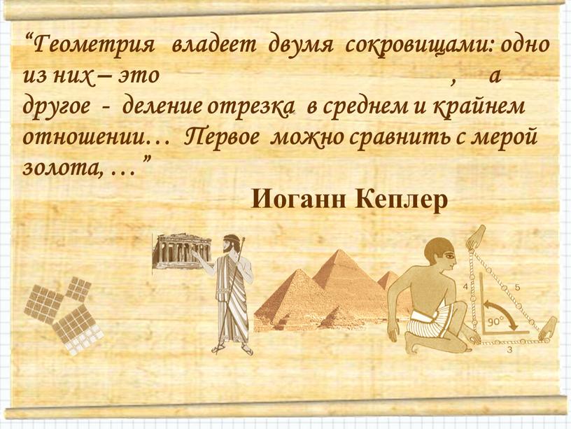 Геометрия владеет двумя сокровищами: одно из них – это , а другое - деление отрезка в среднем и крайнем отношении…