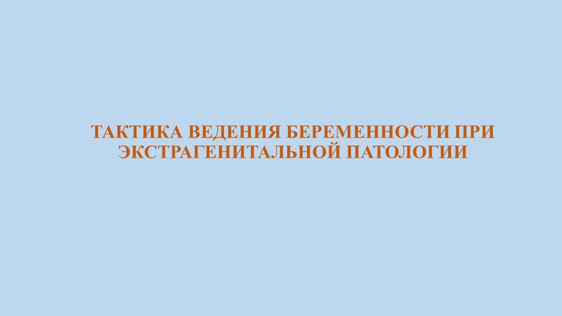 ТАКТИКА ВЕДЕНИЯ БЕРЕМЕННОСТИ ПРИ