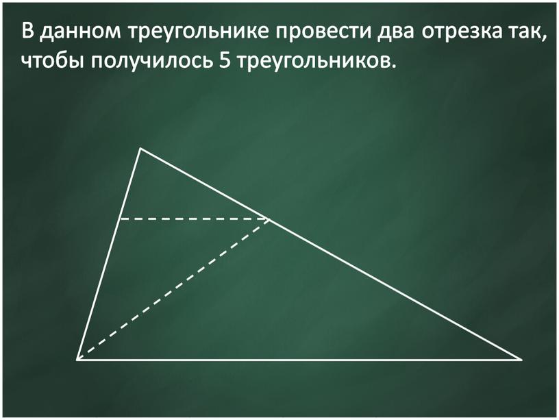 В данном треугольнике провести два отрезка так, чтобы получилось 5 треугольников