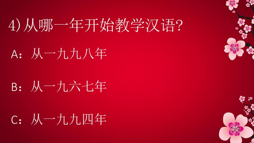 4)从哪一年开始教学汉语? A：从一九九八年 B：从一九六七年 C：从一九九四年