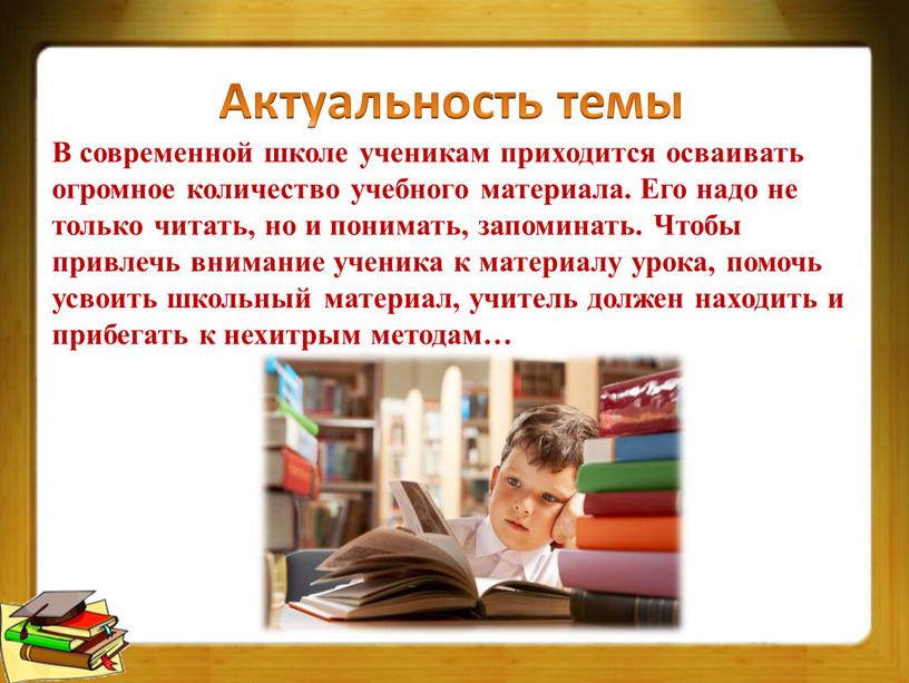 Актуальность темы В современной школе ученикам приходится осваивать огромное количество учебного материала