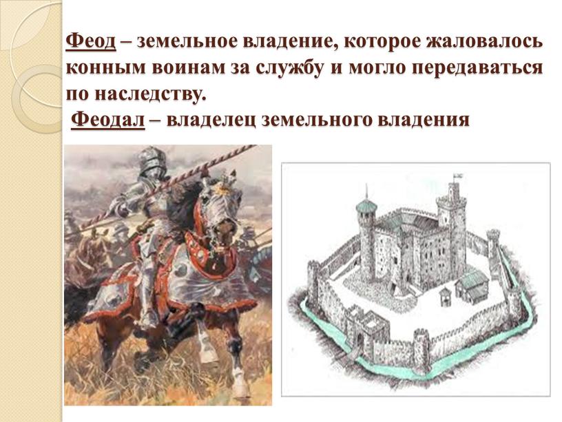 Феод – земельное владение, которое жаловалось конным воинам за службу и могло передаваться по наследству