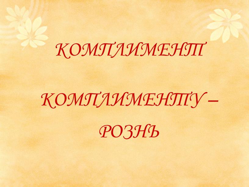 КОМПЛИМЕНТ КОМПЛИМЕНТУ – РОЗНЬ