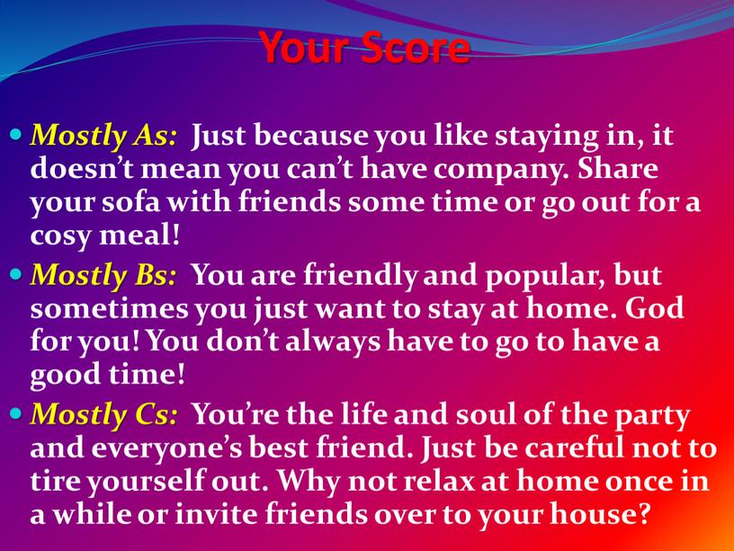 Your Score Mostly As: Just because you like staying in, it doesn’t mean you can’t have company