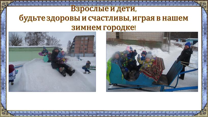 Взрослые и дети, будьте здоровы и счастливы, играя в нашем зимнем городке!