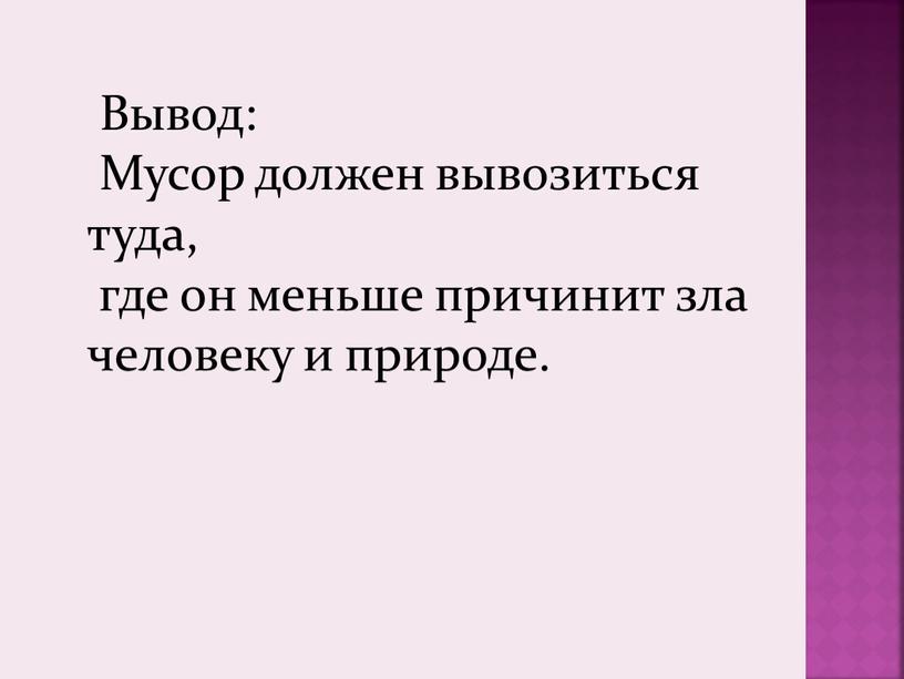 Вывод: Мусор должен вывозиться туда, где он меньше причинит зла человеку и природе