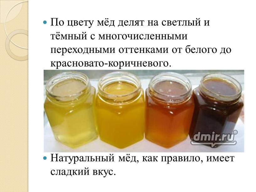 По цвету мёд делят на светлый и тёмный с многочисленными переходными оттенками от белого до красновато-коричневого