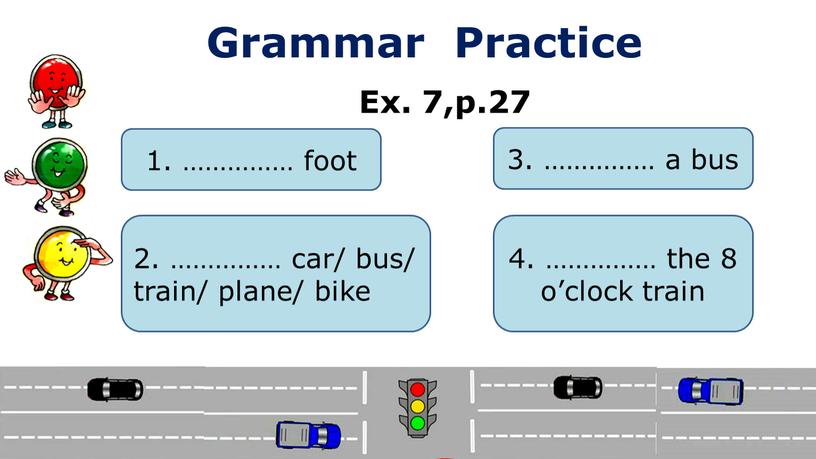 Grammar Practice Ex. 7,p.27 1