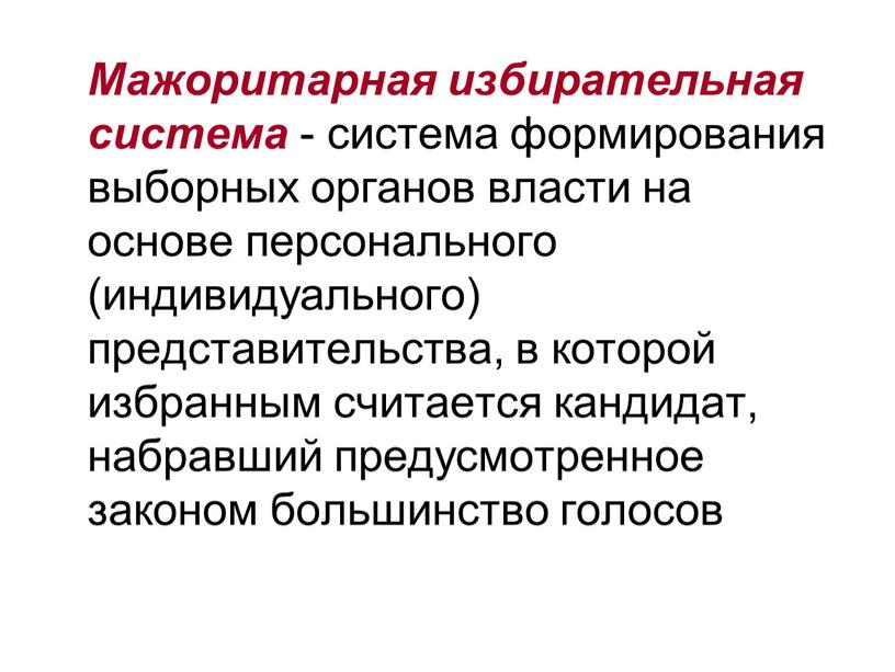 Мажоритарная избирательная система - система формирования выборных органов власти на основе персонального (индивидуального) представительства, в которой избранным считается кандидат, набравший предусмотренное законом большинство голосов