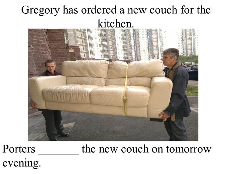 Gregory has ordered a new couch for the kitchen