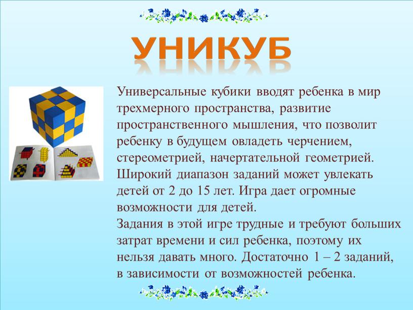 Универсальные кубики вводят ребенка в мир трехмерного пространства, развитие пространственного мышления, что позволит ребенку в будущем овладеть черчением, стереометрией, начертательной геометрией