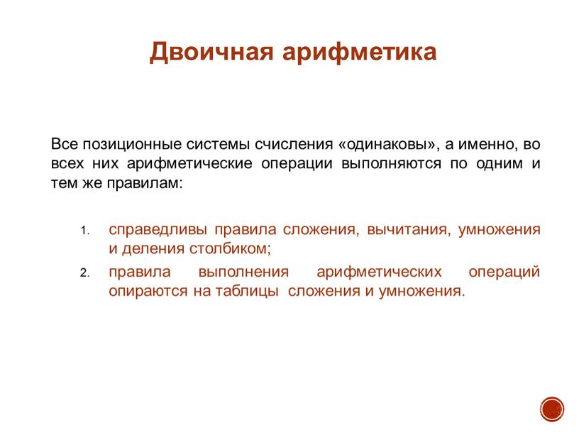 Все позиционные системы счисления «одинаковы», а именно, во всех них арифметические операции выполняются по одним и тем же правилам: справедливы правила сложения, вычитания, умножения и…