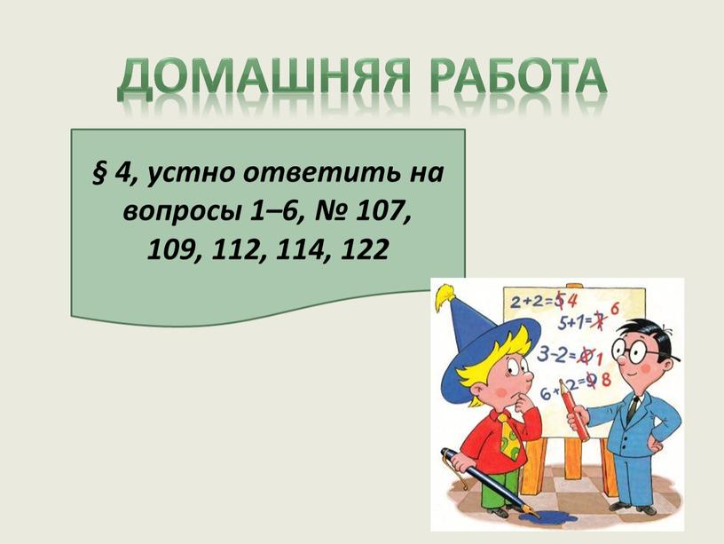 Домашняя работа § 4, устно ответить на вопросы 1–6, № 107, 109, 112, 114, 122