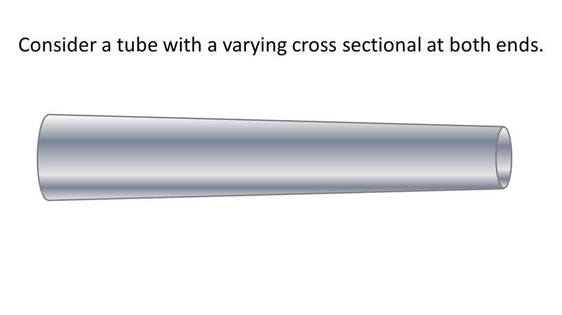 Consider a tube with a varying cross sectional at both ends