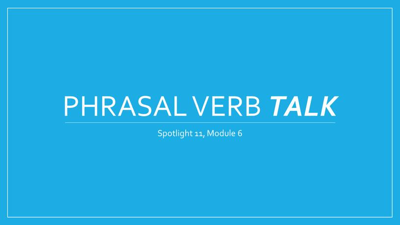 Phrasal verb talk Spotlight 11,