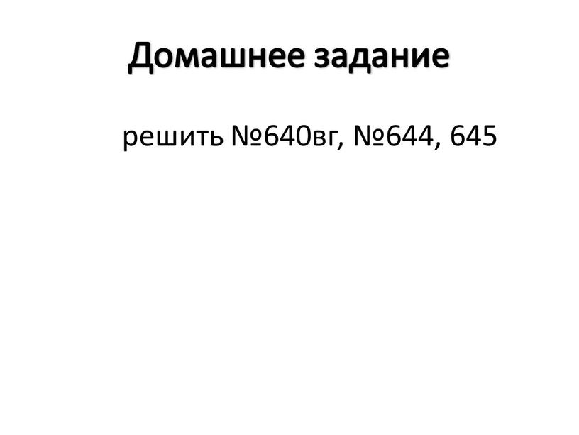 Домашнее задание решить №640вг, №644, 645