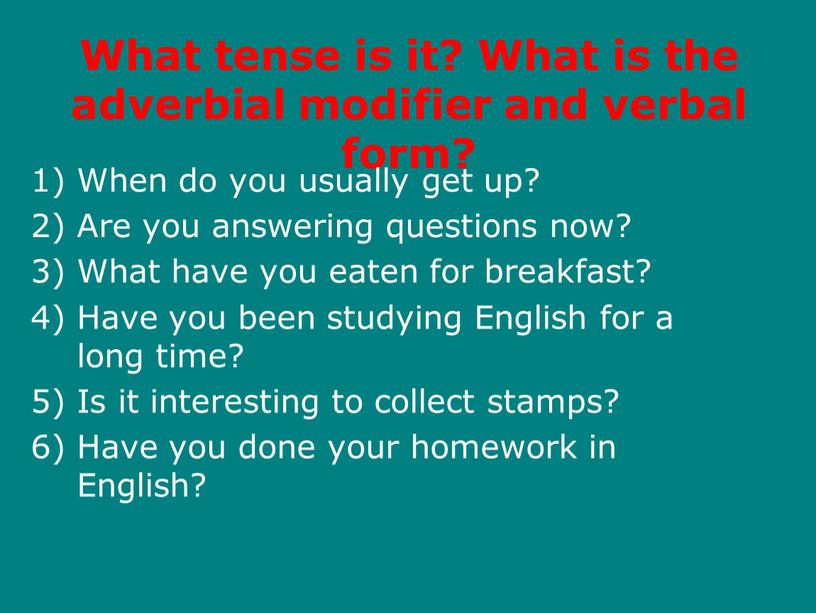 What tense is it? What is the adverbial modifier and verbal form?