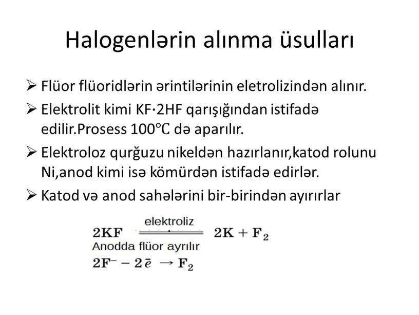 Halogenlərin alınma üsulları Flüor flüoridlərin ərintilərinin eletrolizindən alınır