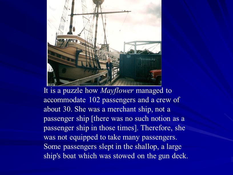 It is a puzzle how Mayflower managed to accommodate 102 passengers and a crew of about 30