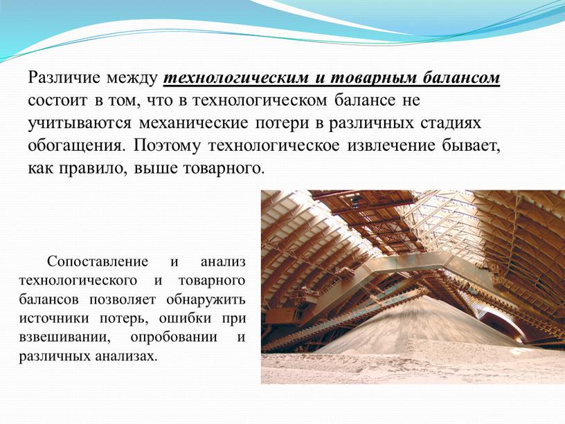 Различие между технологическим и товарным балансом состоит в том, что в технологическом балансе не учитываются механические потери в различных стадиях обогащения