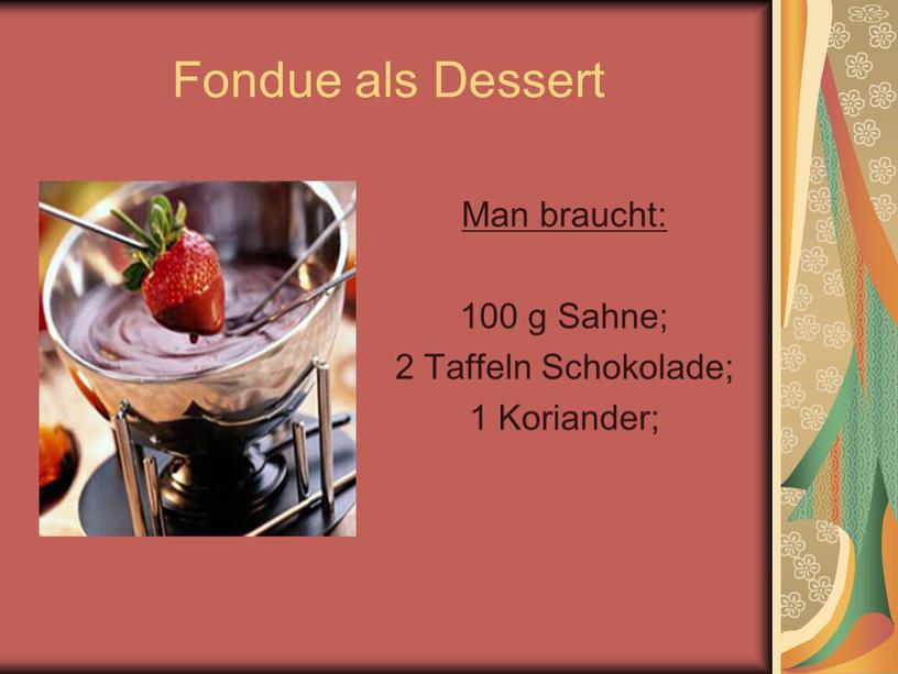 Fondue als Dessert Man braucht: 100 g
