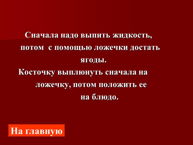 Сначала надо выпить жидкость, потом с помощью ложечки достать ягоды