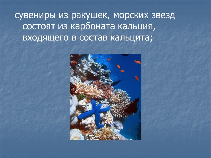 сувениры из ракушек, морских звезд состоят из карбоната кальция, входящего в состав кальцита;