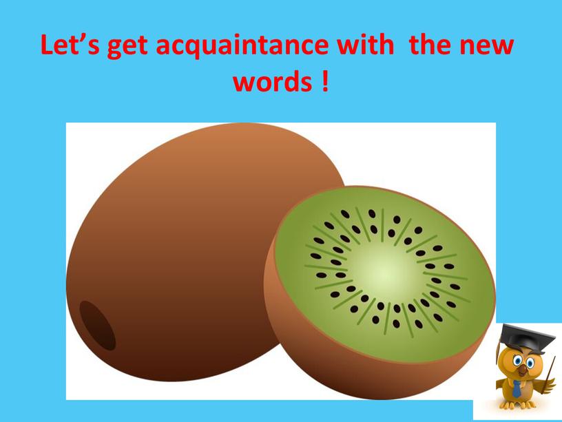 Let’s get acquaintance with the new words !