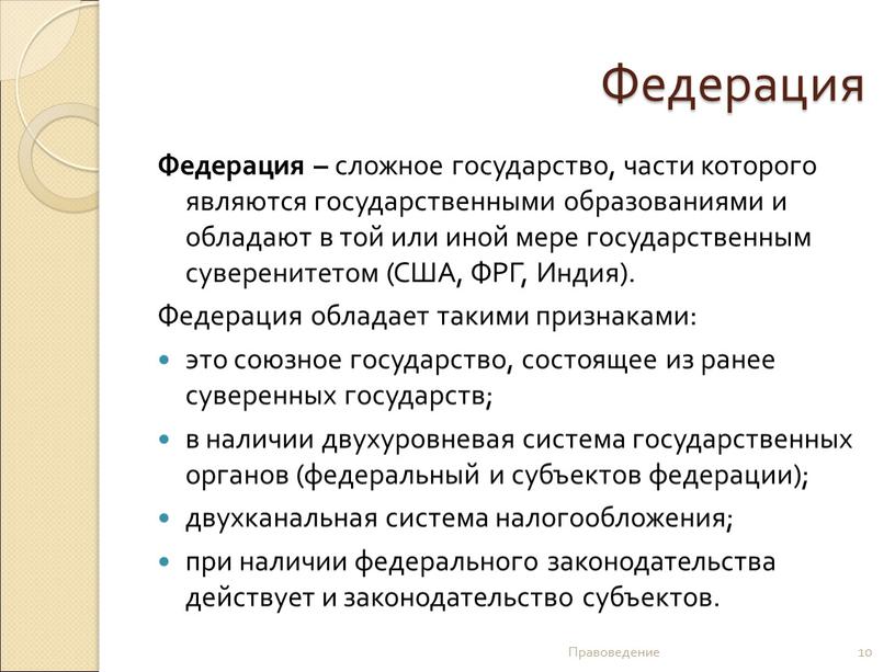 Федерация Федерация – сложное государство, части которого являются государственными образованиями и обладают в той или иной мере государственным суверенитетом (США,