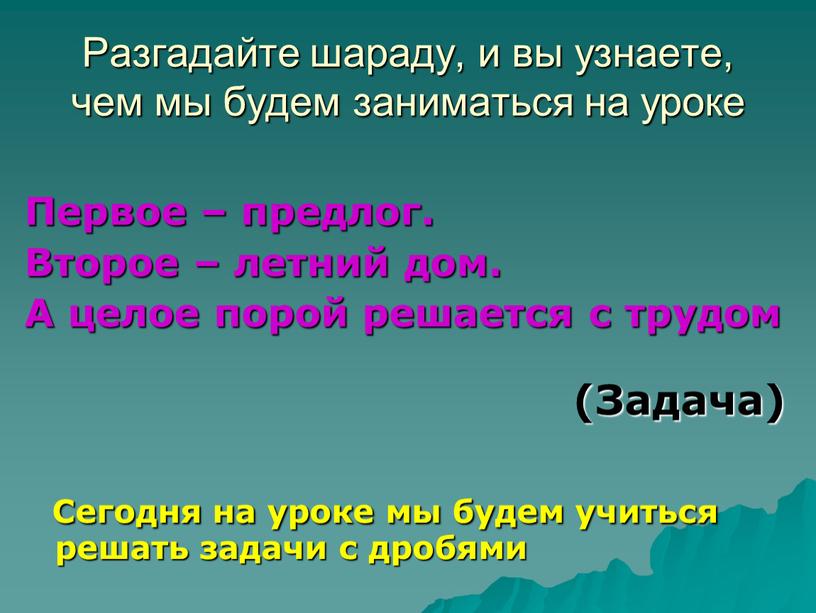 Разгадайте шараду, и вы узнаете, чем мы будем заниматься на уроке