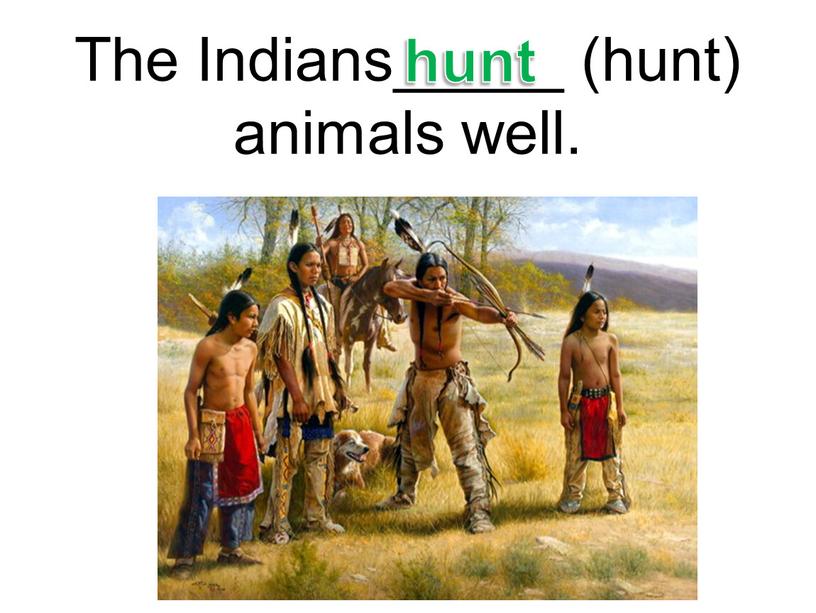 The Indians_____ (hunt) animals well