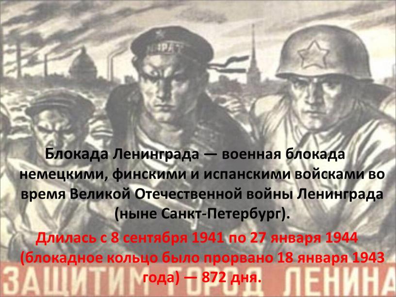 Блокада Ленинграда — военная блокада немецкими, финскими и испанскими войсками во время