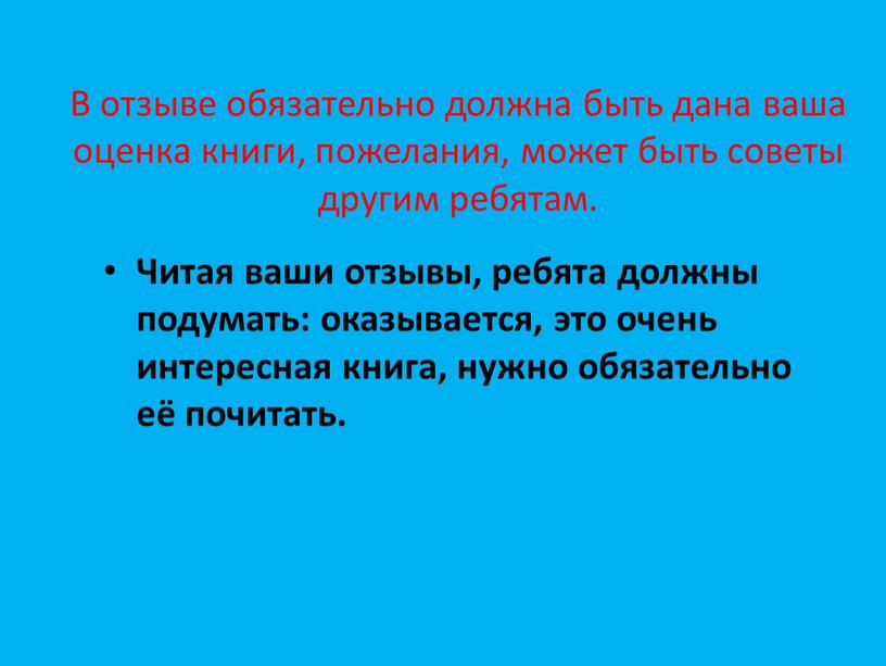 В отзыве обязательно должна быть дана ваша оценка книги, пожелания, может быть советы другим ребятам