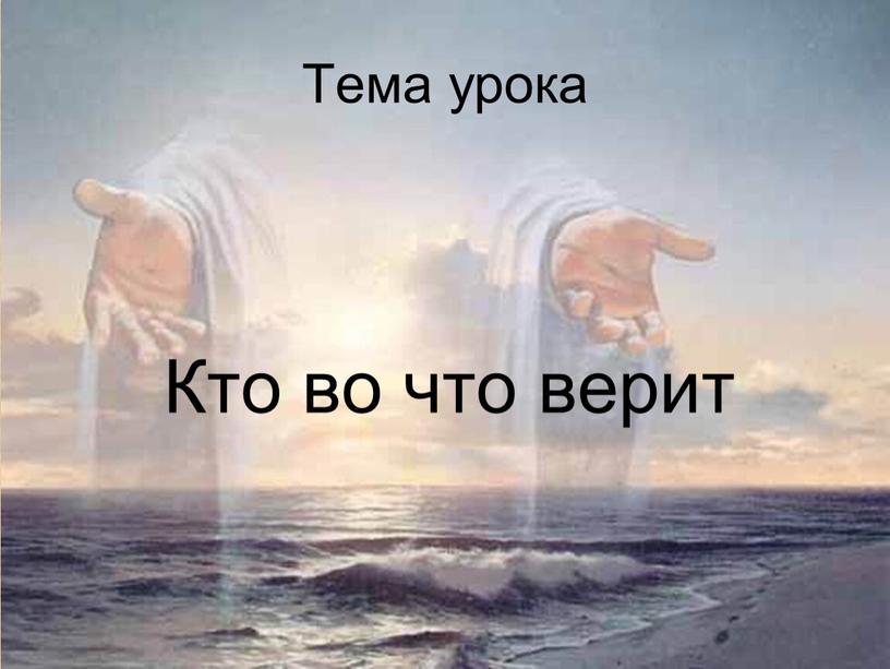 Тема урока Кто во что верит