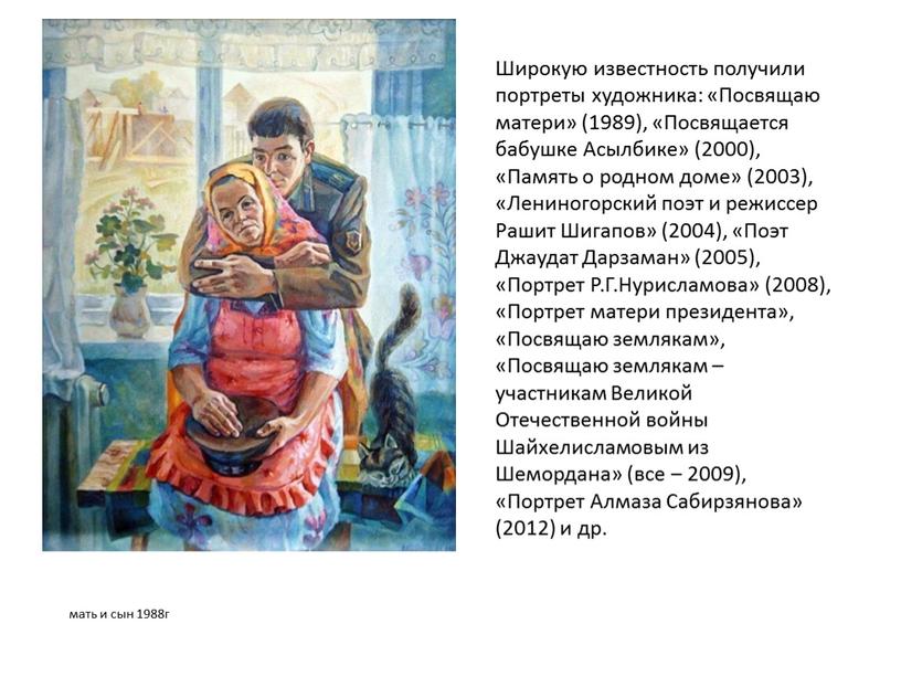 Широкую известность получили портреты художника: «Посвящаю матери» (1989), «Посвящается бабушке