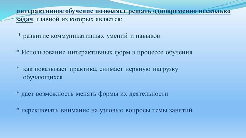 Использование интерактивных форм в процессе обучения * как показывает практика, снимает нервную нагрузку обучающихся * дает возможность менять формы их деятельности * переключать внимание на…