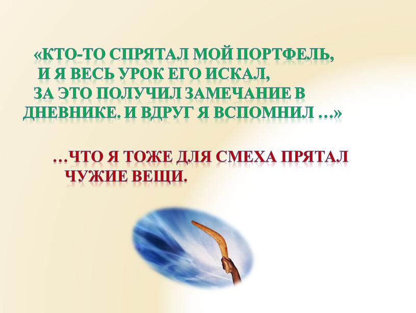 Кто-то спрятал мой портфель, и я весь урок его искал, за это получил замечание в дневнике