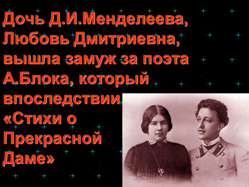 Дочь Д.И.Менделеева, Любовь Дмитриевна, вышла замуж за поэта