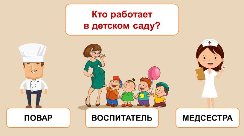 Кто работает в детском саду? ВОСПИТАТЕЛЬ