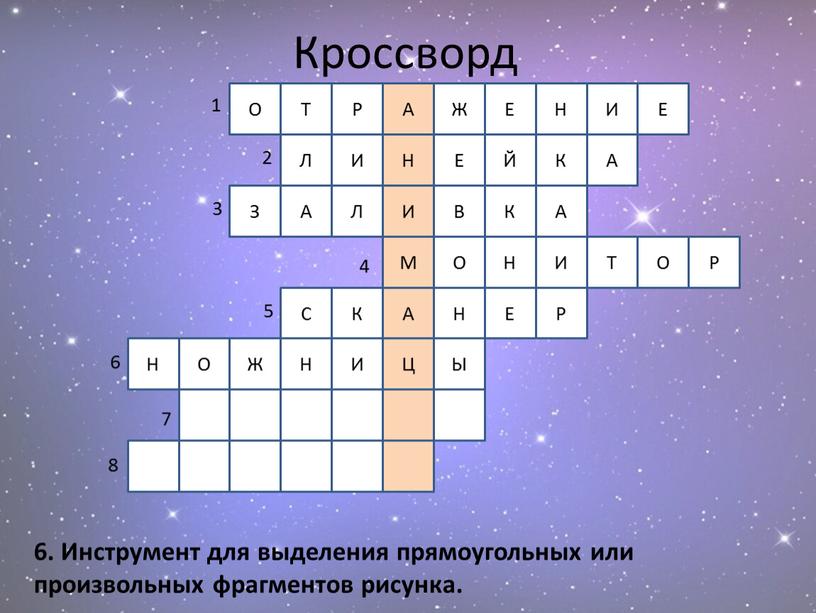 Кроссворд 1 2 3 4 5 6 7 8 6. Инструмент для выделения прямоугольных или произвольных фрагментов рисунка