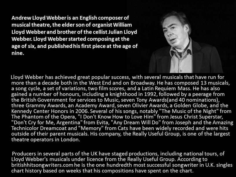 Lloyd Webber has achieved great popular success, with several musicals that have run for more than a decade both in the