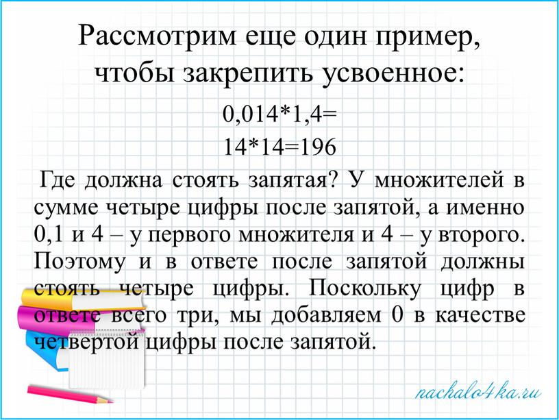 Рассмотрим еще один пример, чтобы закрепить усвоенное: 0,014*1,4= 14*14=196