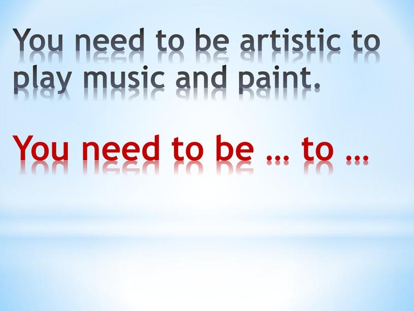 You need to be artistic to play music and paint