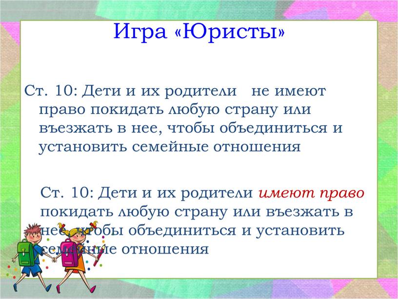 Игра «Юристы» Ст. 10: Дети и их родители не имеют право покидать любую страну или въезжать в нее, чтобы объединиться и установить семейные отношения